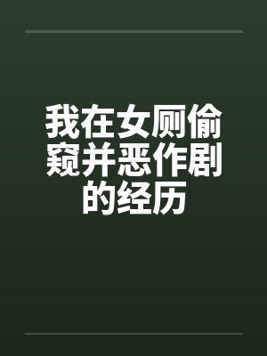 我在女厕偷窥并恶作剧的经历封面