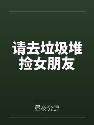 请去垃圾堆捡女朋友by昼夜分野笔趣阁无弹窗封面