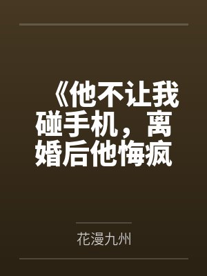 《他不让我碰手机，离婚后他悔疯了》封面