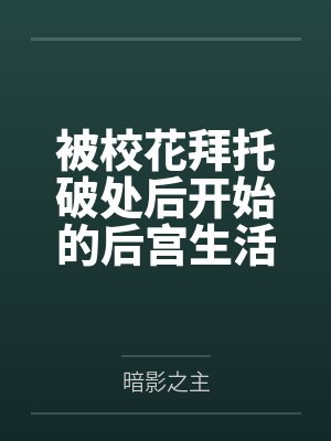 被校花拜托破处后开始的后宫生活封面