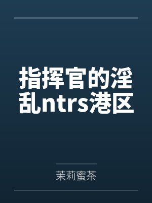 指挥官的淫乱ntrs港区封面