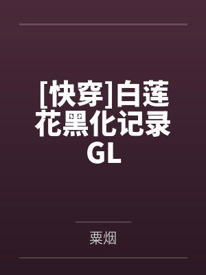 [快穿]白莲花黑化记录GL封面