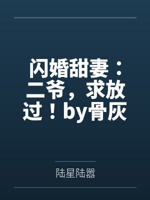 闪婚甜妻：二爷，求放过！by骨灰盒陆星封面