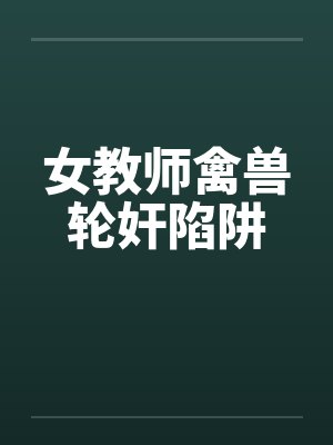 女教师禽兽轮奸陷阱封面