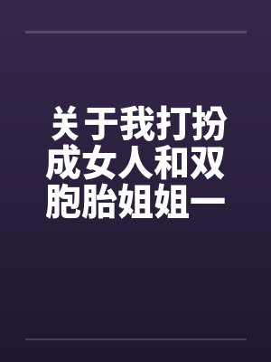 关于我打扮成女人和双胞胎姐姐一起卖淫这件事(12)封面