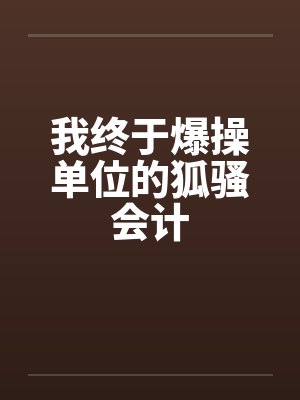 我终于爆操单位的狐骚会计封面