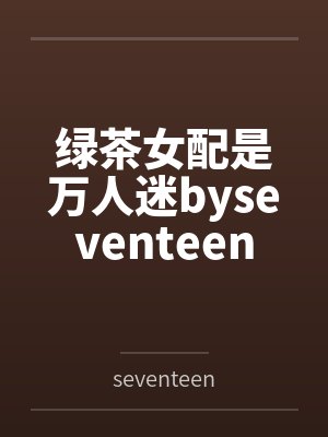 绿茶女配是万人迷byseventeen