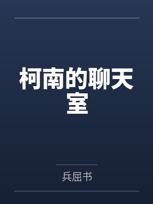 柯南的聊天室by兵屈书笔趣阁无弹窗封面