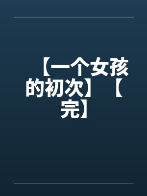 【一个女孩的初次】【完】封面