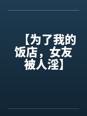 【为了我的饭店，女友被人淫】封面