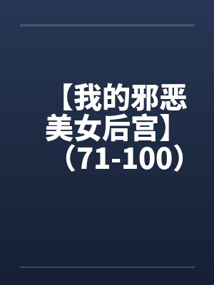 【我的邪恶美女后宫】（71-100）【