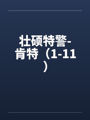 壮硕特警-肯特（1-11）