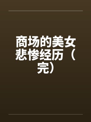 商场的美女悲惨经历（完）