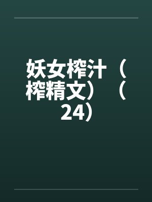 妖女榨汁（榨精文）（24）
