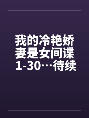 我的冷艳娇妻是女间谍 1-30…待续 简体封面